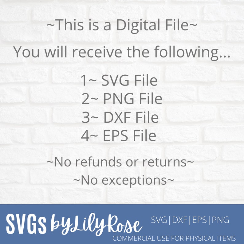 Puede incluir: Texto sobre un fondo de ladrillo blanco que dice: ~Este es un archivo digital~ Recibir&aacute;s lo siguiente... 1~Archivo SVG 2~ Archivo PNG 3~ Archivo DXF 4~ Archivo EPS ~No hay reembolsos o devoluciones~ ~No hay excepciones~  Debajo del texto hay una pancarta azul con el texto: SVGS by Lily Rose SVG|DXF| EPS |PNG USO COMERCIAL PARA ART&Iacute;CULOS F&Iacute;SICOS