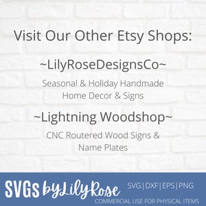 May include: A white brick wall background with text that reads "Visit Our Other Etsy Shops: ~LilyRoseDesignsCo~ Seasonal & Holiday Handmade Home Decor & Signs ~Lightning Woodshop~ CNC Routered Wood Signs & Name Plates SVGS by Lily Rose SVG|DXF|EPS|PNG COMMERCIAL USE FOR PHYSICAL ITEMS"