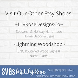 Puede incluir: Un fondo de pared de ladrillo blanco con texto que dice "Visit Our Other Etsy Shops: ~LilyRoseDesignsCo~ Seasonal & Holiday Handmade Home Decor & Signs ~Lightning Woodshop~ CNC Routered Wood Signs & Name Plates SVGS by Lily Rose SVG|DXF|EPS|PNG COMMERCIAL USE FOR PHYSICAL ITEMS"