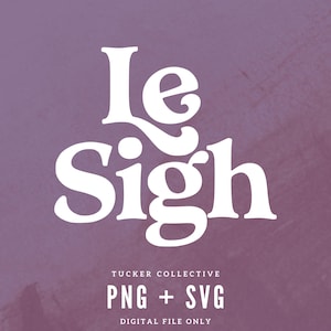 May include: White text on a purple background reads "Le Sigh" in a decorative font. Below the text are the words "TUCKER COLLECTIVE" and "PNG + SVG DIGITAL FILE ONLY".