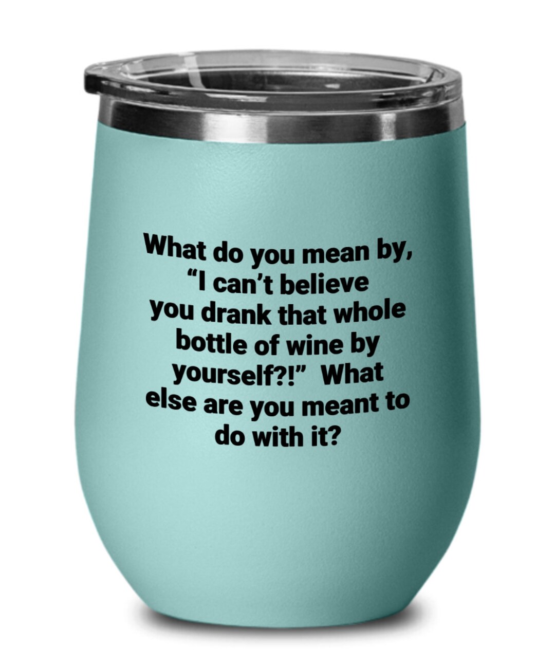 Stemless Wine Glass What Do You Mean by i Can't Believe You Drank That