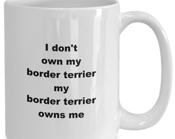 Coffee mug - i don't own my border terrier my border terrier owns me