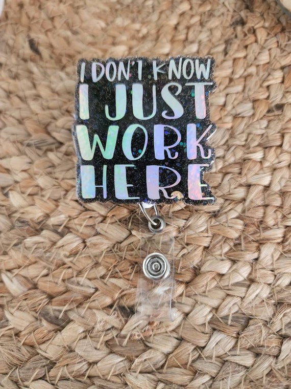 I Don't Know I Just Work Here Badge Reel// ID Holder// Retractable