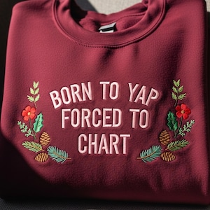 Born to Yap Forced to Chart Sweatshirt | Funny Nurse Embroidered Pullover | Medical Staff Gift
