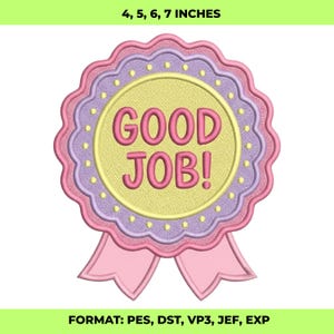 May include: An embroidered badge in pink, purple, and yellow, featuring the text "GOOD JOB!" in pink. The badge has a scalloped edge and a ribbon. The text "4, 5, 6, 7 INCHES" is at the top. The format is PES, DST, VP3, JEF, EXP.