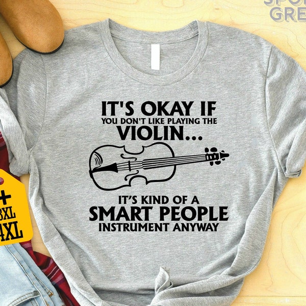 It's Okay If You Don't Like Playing The Violin It's Kind Of A Smart People Instrument Anyway Shirt, Violin Player Shirt, Violinist Gift