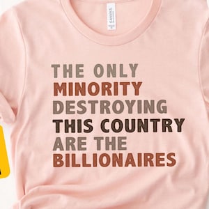 The Only Minority Destroying This Country Are The Billionaires Shirt, Political Humor Tee, Anti-Capitalism Shirt, Wealth Inequality T-Shirt