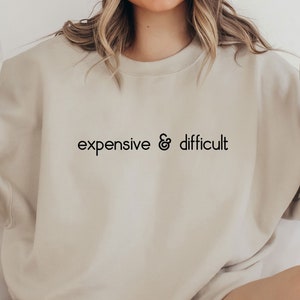 Expensive And Difficult Sweatshirt, Funny Sweatshirt, Fun Gift For Wife, Trendy Women Shirt, Mom Gifts, Daughter Sweatshirt image 1