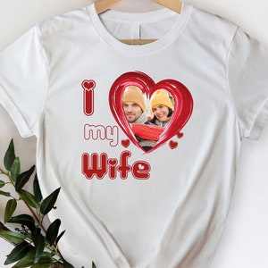 I Love My Wife Shirt, Personalized Photo Shirt, Shirts For Couples, Birthday Tee,Photo Shirt Personalized, Custom Tee,Shirts With Photo/Text