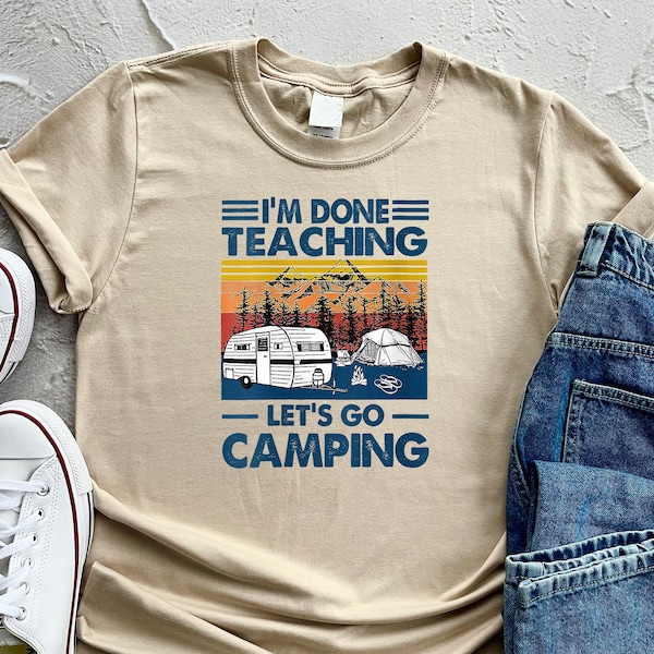 I'm Done Teaching Let's Go Camping Shirt, Teacher Shirt, Teacher Life Tee, New Teacher Gift, Gift For Teacher,Best Teacher Shirt,Camping Tee