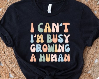I Can't I'm Busy Growing A Human Shirt, Retro Mom Shirt, Cute Mom Shirt, Mother's Day Gift, Funny Pregnancy Shirt, Shirt For Mom