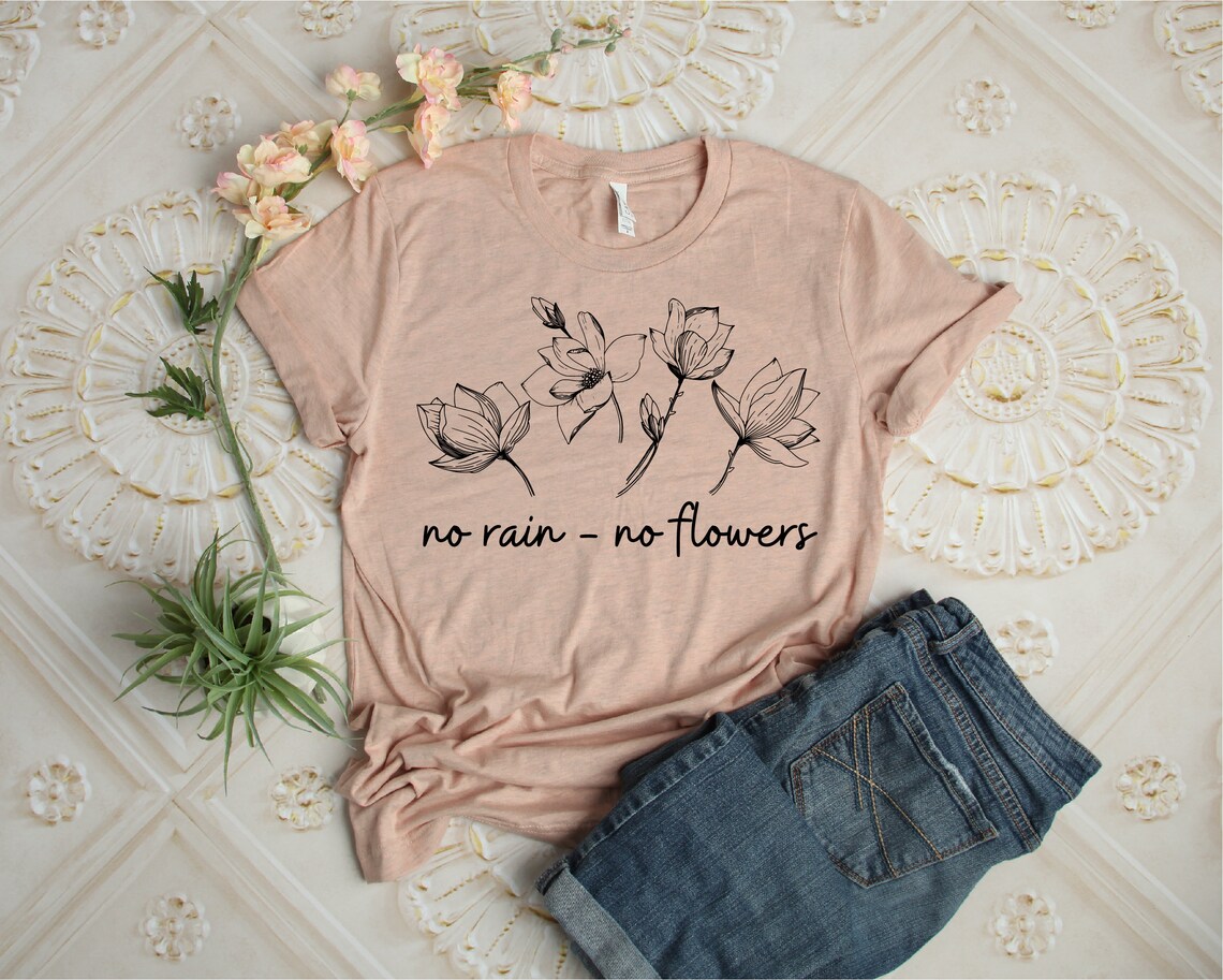 No Rain No Flowers Shirt Floral Shirt Positivity Shirt Etsy
