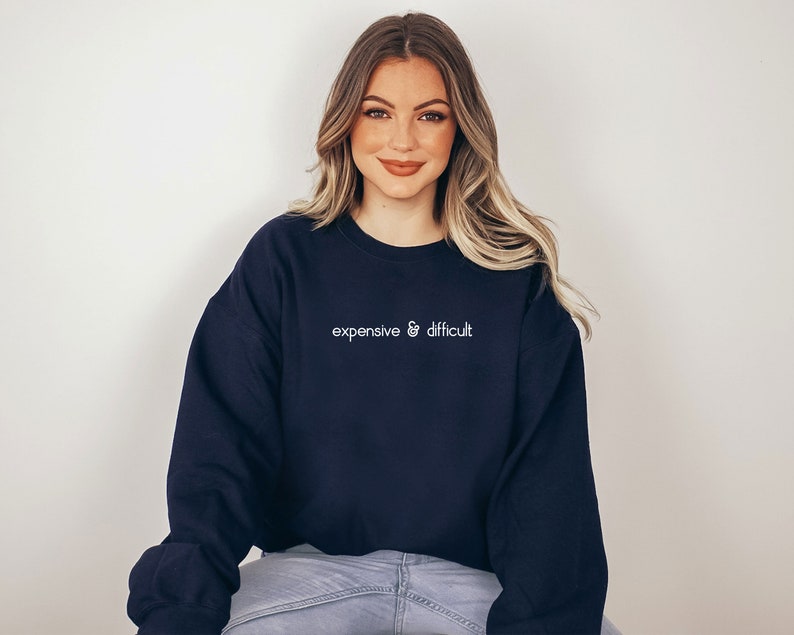 Expensive And Difficult Sweatshirt, Funny Sweatshirt, Fun Gift For Wife, Trendy Women Shirt, Mom Gifts, Daughter Sweatshirt image 7