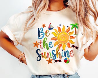 Be The Sunshine Shirt, Summer Beach Shirt, Sunshine Graphic Tee, Cute Summer Outfit, Vacation Shirt Women, Colorful Sun Tee, Gift For Her