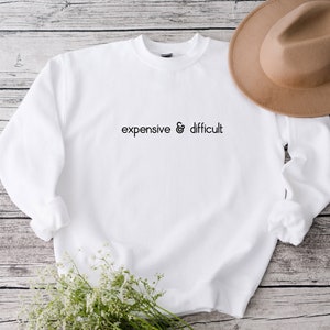 Expensive And Difficult Sweatshirt, Funny Sweatshirt, Fun Gift For Wife, Trendy Women Shirt, Mom Gifts, Daughter Sweatshirt image 4