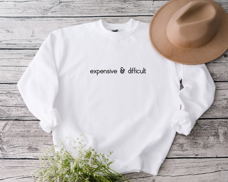 Expensive And Difficult Sweatshirt, Funny Sweatshirt, Fun Gift For Wife, Trendy Women Shirt, Mom Gifts, Daughter Sweatshirt image 4