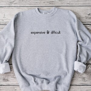 Expensive And Difficult Sweatshirt, Funny Sweatshirt, Fun Gift For Wife, Trendy Women Shirt, Mom Gifts, Daughter Sweatshirt image 5