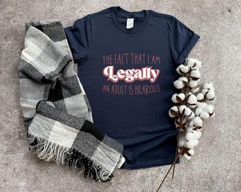 The Fact That I Am Legally An Adult Is Hilarious Shirt, Funny Shirt, 18th Birthday Shirt, Funny Birthday Shirt, New Adult Shirt