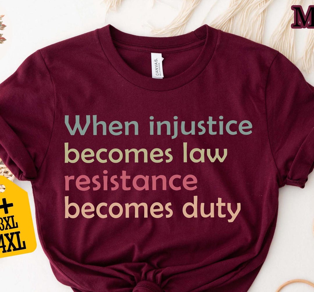 When Injustice Becomes Law Resistance Becomes Duty T-shirt, Feminist ...