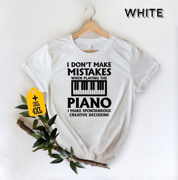 I Don't Make Mistakes When Playing A Piano Funny Pianist Tee I Don't Make Mistakes When Playing A Piano Funny Pianist Tee