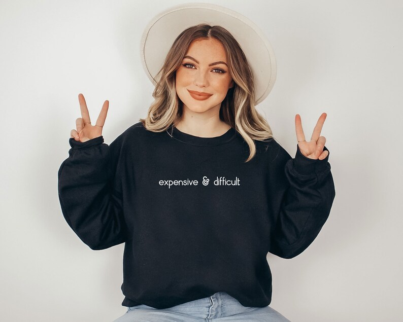 Expensive And Difficult Sweatshirt, Funny Sweatshirt, Fun Gift For Wife, Trendy Women Shirt, Mom Gifts, Daughter Sweatshirt image 8