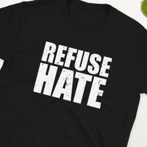 Refuse Hate Shirt, Refuse Hate T Shirt, I Refuse to Hate Shirt, Refuse Racism Anti Predjudice Shirt, Equality Shirt, No Racism Stop The Hate
