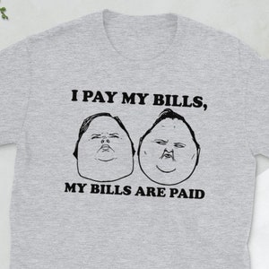 I Pay My Bills My Bills Are Paid Shirt - I Pay My Bills Shirt - My Bills Are Paid Shirt - 1000lb Sisters Shirt - Tammy & Amy Shirt