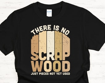 Camicia da lavoro in legno divertente, "Non c'è rottame di legno solo pezzi non ancora usati" Divertente maglietta da falegname, divertente camicia tuttofare, morbida e comoda maglietta unisex