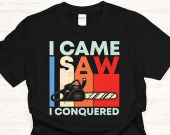 Camicia da lavoro in legno divertente "I Came I Saw I Conquered" per uomini e donne, lui e lei, meraviglioso regalo falegname, morbida maglietta unisex, comprami ora!