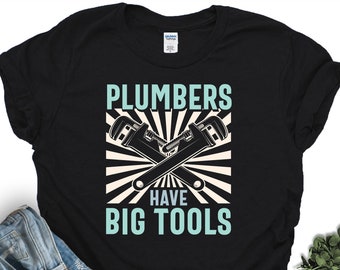 Funny Plumber Shirts, Plumber Gifts, Plumber Shirts, Plumber Gift Ideas, Plumbers Have Big Tools Tshirt, Soft Comfy Plumbing Tshirt, Unisex