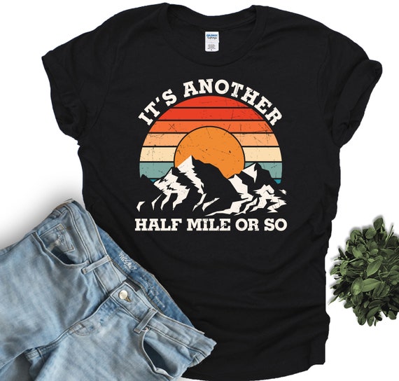 Its Another Half Mile Or So Outdoor Hiking Camping T Shirt Its Another Half Mile Or So Outdoor Hiking Camping T Shirt
