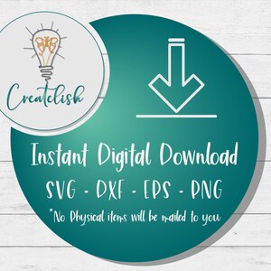 May include: Teal circle with a white downward arrow and the text "Instant Digital Download SVG - DXF - EPS - PNG" and "*No Physical items will be mailed to you".