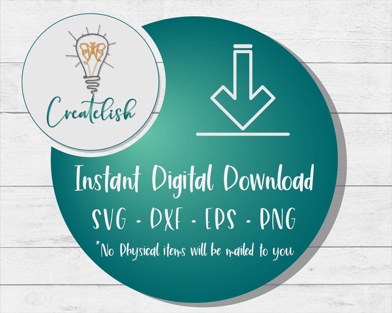 May include: Teal circle with a white downward arrow and the text "Instant Digital Download SVG - DXF - EPS - PNG" and "*No Physical items will be mailed to you".