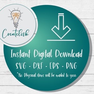 May include: Teal circle with a white downward arrow and the text "Instant Digital Download SVG - DXF - EPS - PNG" and "*No Physical items will be mailed to you".