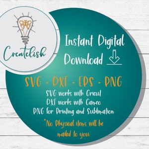 May include: A teal green circle with the text "Instant Digital Download" and "SVG - DXF - EPS - PNG" in orange. The text below lists the programs each file type works with. The text "*No Physical items will be mailed to you" is at the bottom of the circle.