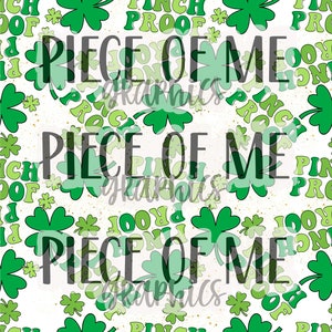May include: A white background with a repeating pattern of green four-leaf clovers and the text "Pinch Proof" in green. The text "Piece of Me" is repeated three times in black.