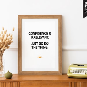 Confidence is Irrelevant - Just Go Do the Thing, digital art print, motivational quote about life, inspirational artwork for home or office