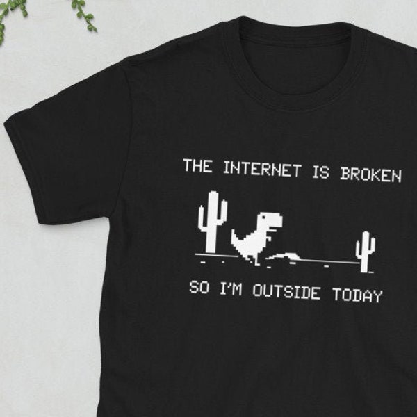 The Internet Is Broken So I'm Outside Today T-Shirt - Geek T-Shirt, Nerdy T-Shirt, Gamer T-Shirt, Gamer Gift, Funny T-Shirt