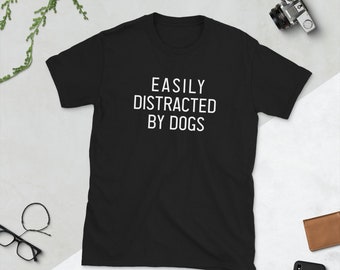 Easily Distracted By Dogs T-Shirt - Dog Owner Shirt, Dog Lover T-Shirt, Dog Lovers Tee, Funny Shirt, Gift For Dog Lovers