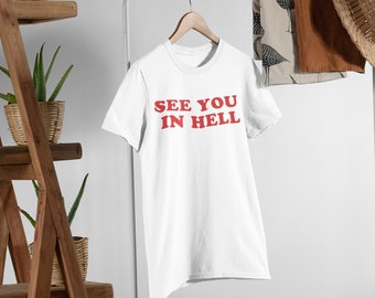 See You In Hell T-Shirt - Ironic T-Shirt, Sarcastic Shirt, Sarcasm, Funny T-Shirt, Funny Sarcastic T-Shirt