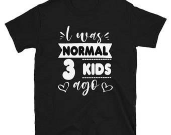 I Was Normal 3 Kids Ago T-Shirt - Mothers day gift, Mommy T-Shirt, Mom T-Shirt, Funny Mother's Day Gift, Mama Birthday