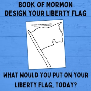May include: A black and white printable design of a liberty flag with the text "Decorate Your Own Liberty Flag" and "What Would You Write or Draw on Your Flag?"  The text "Book of Mormon Design Your Liberty Flag" is at the top of the image. The text "What Would You Put on Your Liberty Flag, Today?" is at the bottom of the image.