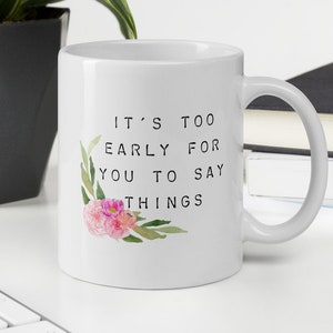Birthday Gift Ideas: It’s Too Early, Christmas Gift for Best Friend, Sister, Brother, Husband, Wife, Funny Mugs for Women