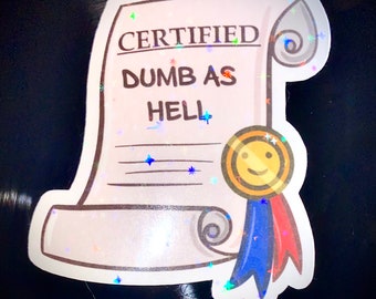Certified Dumb As H*ll Holographic Sticker