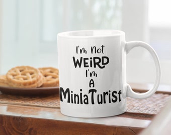 I'm Not Weird I'm A Miniaturist - MUG - Birthday Present Gift Dolls House Miniatures - FREE UK P&P