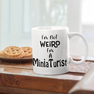 I&#39;m Not Weird I&#39;m A Miniaturist - MUG - Birthday Present Gift Dolls House Miniatures - FREE UK P&P