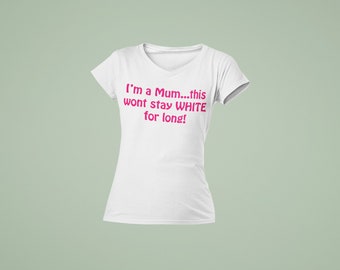 I'm a MUM - This Wont Stay White For Long! - TShirt