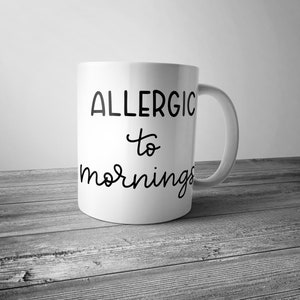 Allergic to Mornings Mug - Coffee Tea Mug Birthday Mothers Fathers Day Gift Present