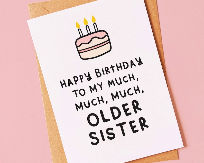 May include: A white card with a pink and white cake with three yellow candles. The card says "Happy Birthday to my much, much, much, older sister".