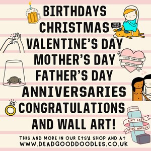 May include: A pink and white striped background with black text listing various occasions for which custom illustrations can be purchased. The text reads "Birthdays, Christmas, Valentine's Day, Mother's Day, Father's Day, Anniversaries, Congratulations, and Wall Art!"  The text also includes the website "www.deadgooddoodles.co.uk".  The image includes several illustrations of various themes, including a beer glass, a ring, a spider in a glass, a pregnant woman, a couple, and an inhaler.